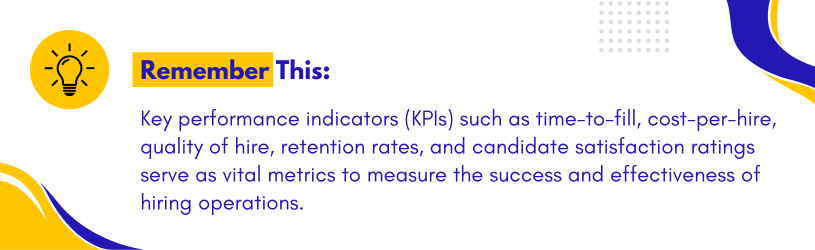 Key performance indicators (KPIs) such as time-to-fill, cost-per-hire, quality of hire, retention rates, and candidate satisfaction ratings serve as vital metrics to measure the success and effectiveness of hiring operations.